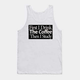 first i drink coffee , then i study Tank Top